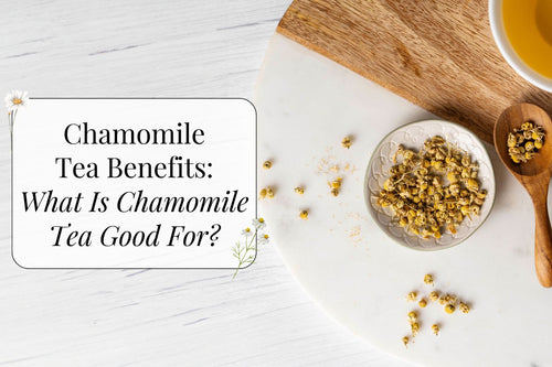Chamomile Tea Benefits: What Is Chamomile Tea Good For? - Full Leaf Tea Company
