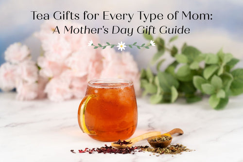 Tea Gifts for Every Type of Mom - Full Leaf Tea Company